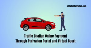 Read more about the article Traffic Challan Online Payment: Through Parivahan Portal and Virtual Court