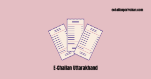 Read more about the article E-Challan Uttarakhand: Check Status and Pay Uttarakhand Traffic E-Challan Online and Offline
