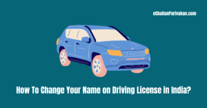 Read more about the article How To Change Your Name on Driving License in India?